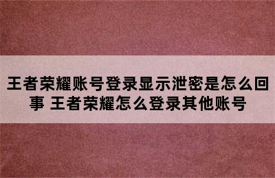 王者荣耀账号登录显示泄密是怎么回事 王者荣耀怎么登录其他账号